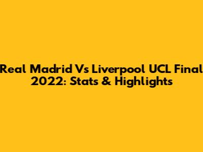 Real Madrid Vs Liverpool UCL Final 2022: Stats & Highlights