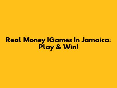Real Money IGames In Jamaica: Play & Win!
