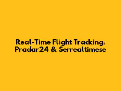 Real-Time Flight Tracking: Pradar24 & Serrealtimese