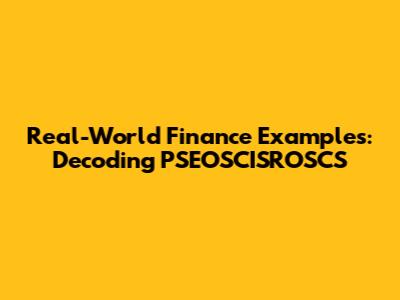Real-World Finance Examples: Decoding PSEOSCISROSCS