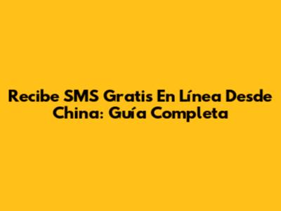 Recibe SMS Gratis En Línea Desde China: Guía Completa