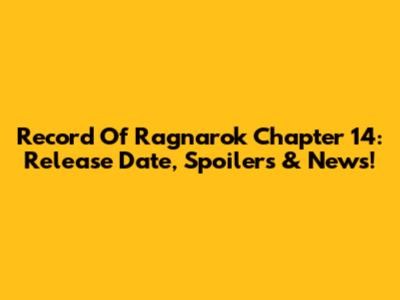 Record Of Ragnarok Chapter 14: Release Date, Spoilers & News!