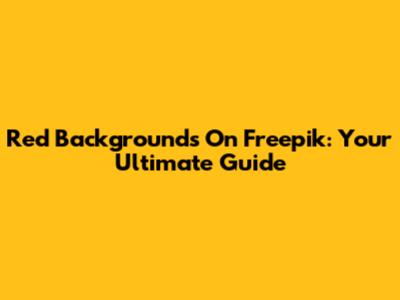 Red Backgrounds On Freepik: Your Ultimate Guide