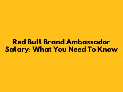 Red Bull Brand Ambassador Salary: What You Need To Know