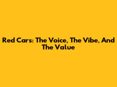 Red Cars: The Voice, The Vibe, And The Value