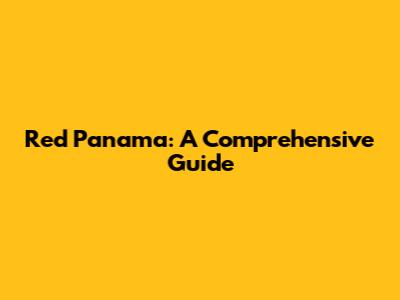 Red Panama: A Comprehensive Guide