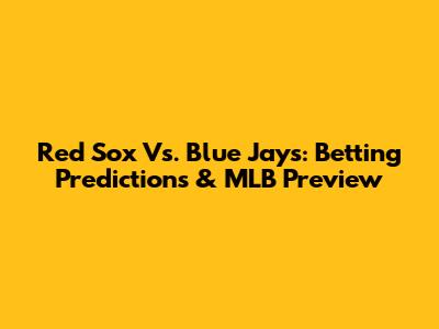 Red Sox Vs. Blue Jays: Betting Predictions & MLB Preview