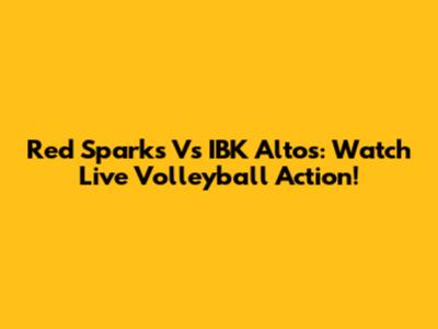 Red Sparks Vs IBK Altos: Watch Live Volleyball Action!