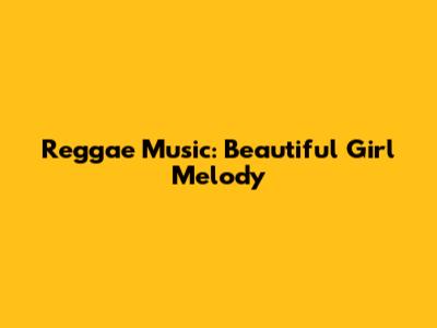 Reggae Music: Beautiful Girl Melody