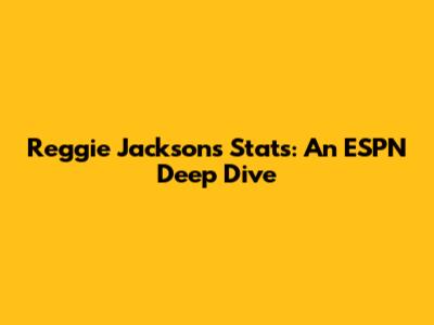 Reggie Jackson's Stats: An ESPN Deep Dive