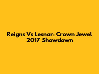 Reigns Vs Lesnar: Crown Jewel 2017 Showdown