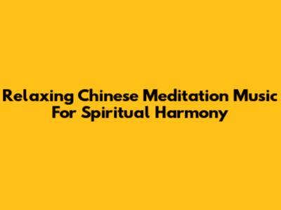 Relaxing Chinese Meditation Music For Spiritual Harmony