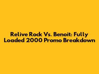 Relive Rock Vs. Benoit: Fully Loaded 2000 Promo Breakdown