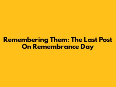 Remembering Them: The Last Post On Remembrance Day