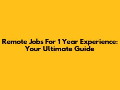 Remote Jobs For 1 Year Experience: Your Ultimate Guide
