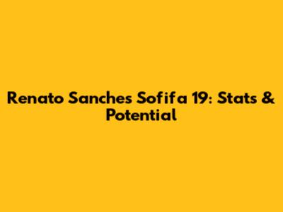 Renato Sanches Sofifa 19: Stats & Potential