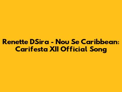 Renette D'Sira - Nou Se Caribbean: Carifesta XII Official Song