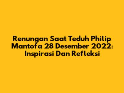 Renungan Saat Teduh Philip Mantofa 28 Desember 2022: Inspirasi Dan Refleksi