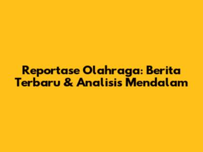Reportase Olahraga: Berita Terbaru & Analisis Mendalam