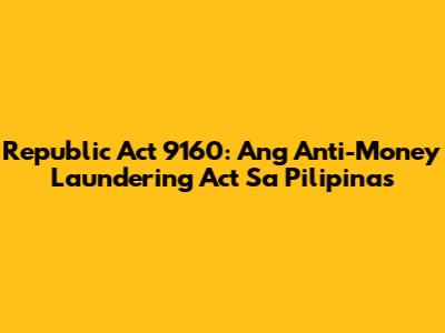 Republic Act 9160: Ang Anti-Money Laundering Act Sa Pilipinas