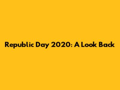 Republic Day 2020: A Look Back