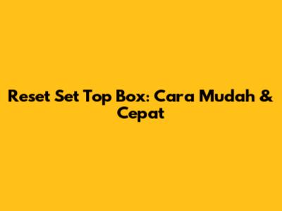 Reset Set Top Box: Cara Mudah & Cepat