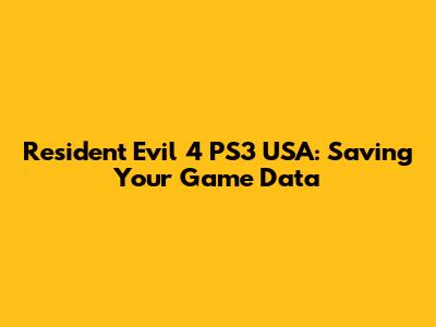 Resident Evil 4 PS3 USA: Saving Your Game Data