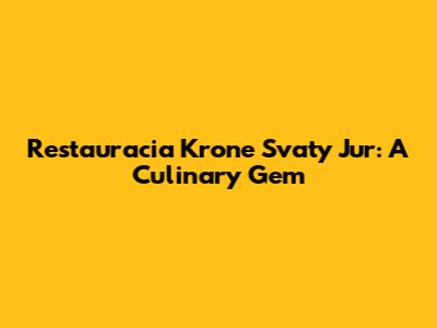 Restauracia Krone Svaty Jur: A Culinary Gem