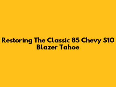 Restoring The Classic '85 Chevy S10 Blazer Tahoe