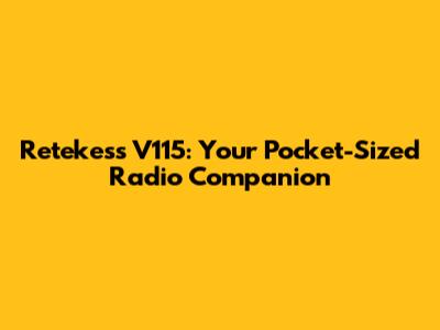 Retekess V115: Your Pocket-Sized Radio Companion