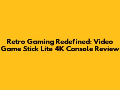 Retro Gaming Redefined: Video Game Stick Lite 4K Console Review