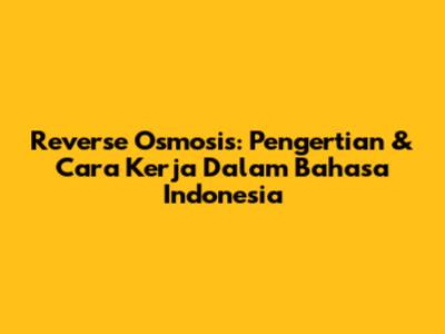 Reverse Osmosis: Pengertian & Cara Kerja Dalam Bahasa Indonesia