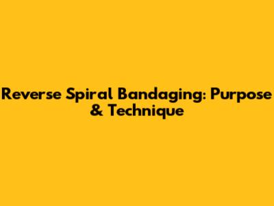 Reverse Spiral Bandaging: Purpose & Technique
