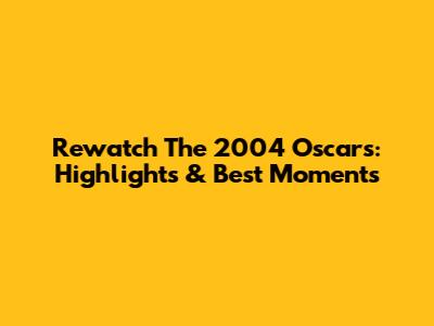 Rewatch The 2004 Oscars: Highlights & Best Moments