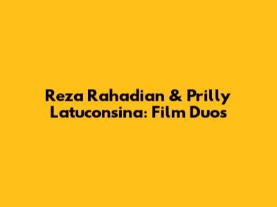 Reza Rahadian & Prilly Latuconsina: Film Duos