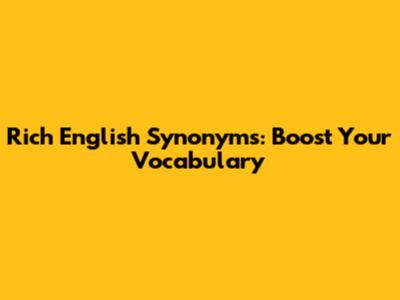 Rich English Synonyms: Boost Your Vocabulary