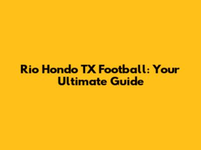 Rio Hondo TX Football: Your Ultimate Guide