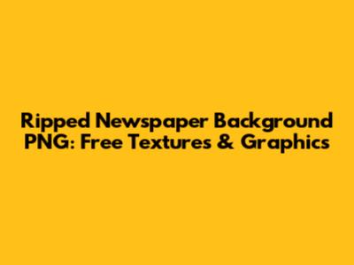 Ripped Newspaper Background PNG: Free Textures & Graphics