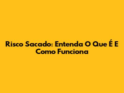 Risco Sacado: Entenda O Que É E Como Funciona