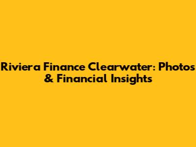 Riviera Finance Clearwater: Photos & Financial Insights