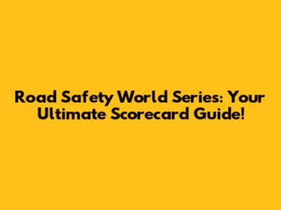 Road Safety World Series: Your Ultimate Scorecard Guide!
