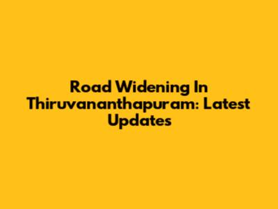 Road Widening In Thiruvananthapuram: Latest Updates