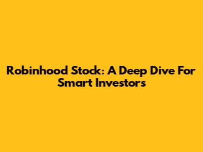 Robinhood Stock: A Deep Dive For Smart Investors