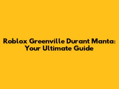 Roblox Greenville Durant Manta: Your Ultimate Guide