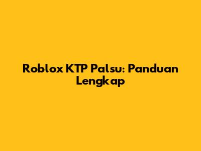 Roblox KTP Palsu: Panduan Lengkap