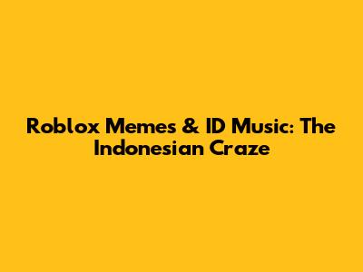Roblox Memes & ID Music: The Indonesian Craze
