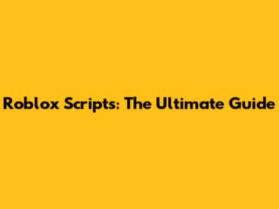 Roblox Scripts: The Ultimate Guide
