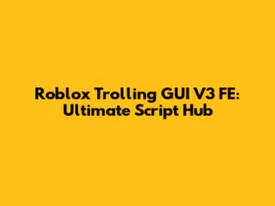 Roblox Trolling GUI V3 FE: Ultimate Script Hub