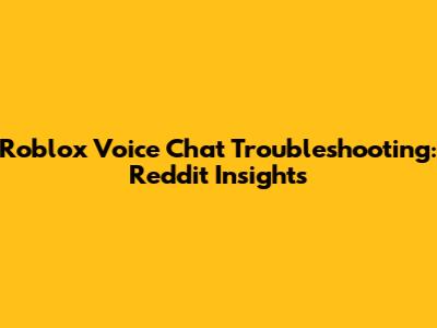 Roblox Voice Chat Troubleshooting: Reddit Insights