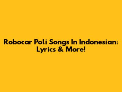 Robocar Poli Songs In Indonesian: Lyrics & More!